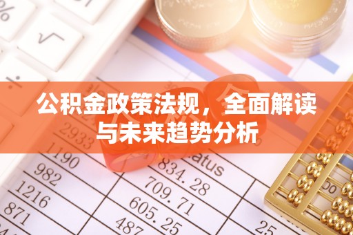 望谟公积金政策法规，全面解读与未来趋势分析