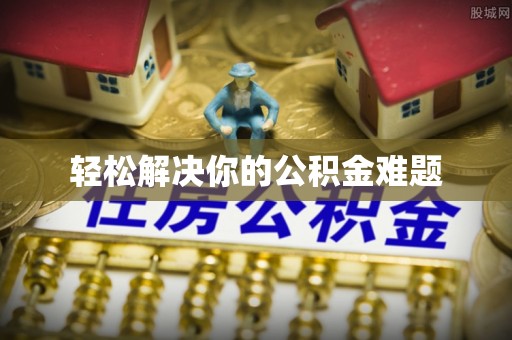 望谟轻松解决你的公积金难题