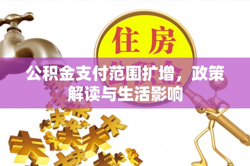 望谟公积金支付范围扩增，政策解读与生活影响