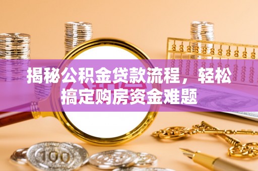 望谟揭秘公积金贷款流程，轻松搞定购房资金难题