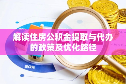 望谟解读住房公积金提取与代办的政策及优化路径