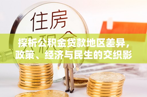 望谟探析公积金贷款地区差异，政策、经济与民生的交织影响