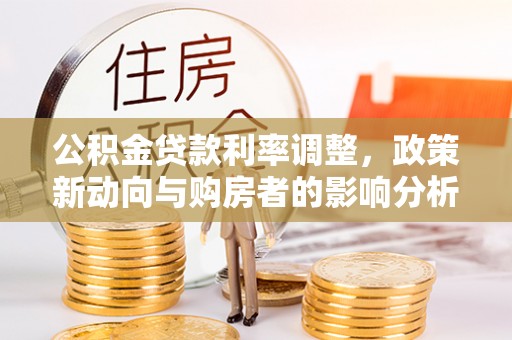 望谟公积金贷款利率调整，政策新动向与购房者的影响分析