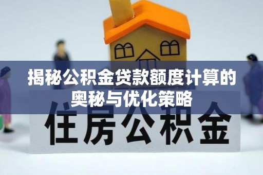 望谟揭秘公积金贷款额度计算的奥秘与优化策略