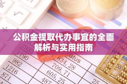 望谟公积金提取代办事宜的全面解析与实用指南
