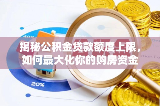 望谟揭秘公积金贷款额度上限，如何最大化你的购房资金