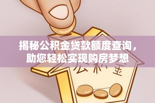 望谟揭秘公积金贷款额度查询，助您轻松实现购房梦想