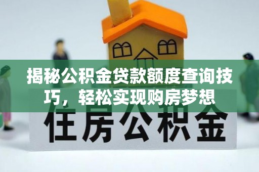 望谟揭秘公积金贷款额度查询技巧，轻松实现购房梦想