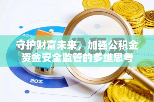 望谟守护财富未来，加强公积金资金安全监管的多维思考