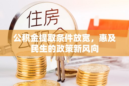 望谟公积金提取条件放宽，惠及民生的政策新风向