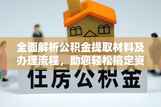 望谟全面解析公积金提取材料及办理流程，助您轻松搞定资金提取