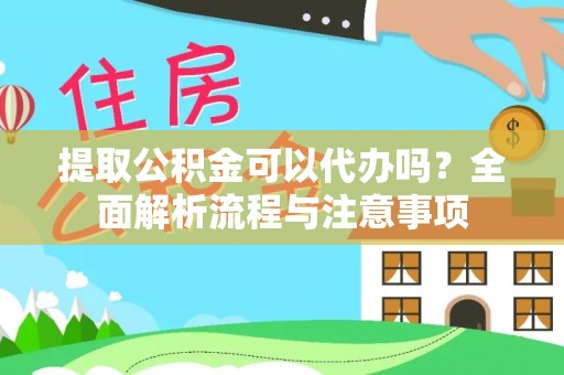 望谟提取公积金可以代办吗？全面解析流程与注意事项