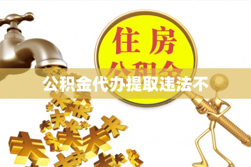 望谟公积金代办提取违法不