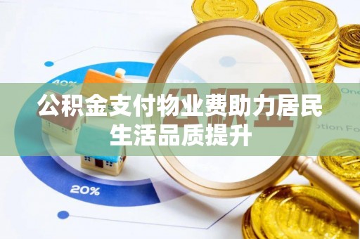望谟公积金支付物业费助力居民生活品质提升