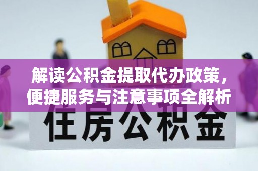 望谟解读公积金提取代办政策，便捷服务与注意事项全解析