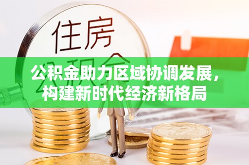 望谟公积金助力区域协调发展，构建新时代经济新格局