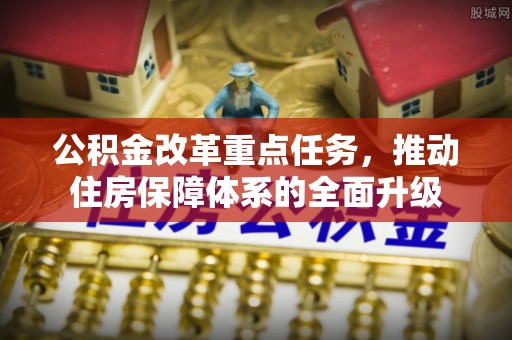 望谟公积金改革重点任务，推动住房保障体系的全面升级