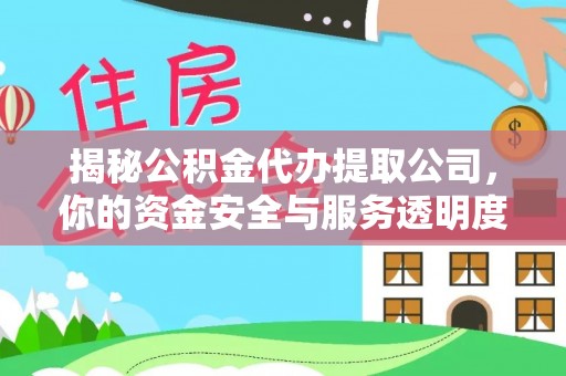 望谟揭秘公积金代办提取公司，你的资金安全与服务透明度全解析