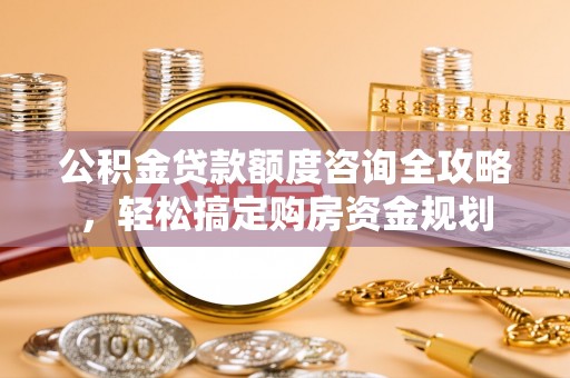 望谟公积金贷款额度咨询全攻略，轻松搞定购房资金规划