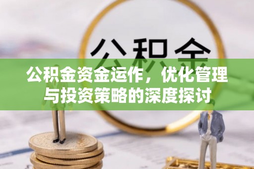望谟公积金资金运作，优化管理与投资策略的深度探讨