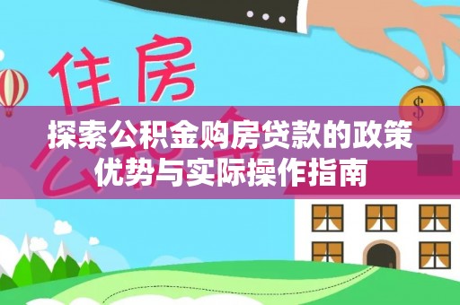 望谟探索公积金购房贷款的政策优势与实际操作指南