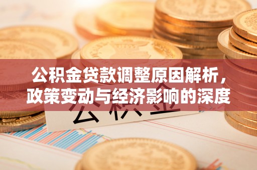 望谟公积金贷款调整原因解析，政策变动与经济影响的深度探讨
