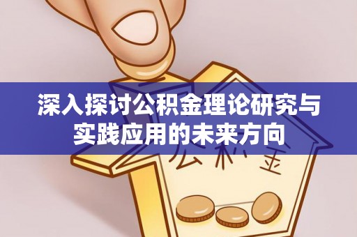 望谟深入探讨公积金理论研究与实践应用的未来方向