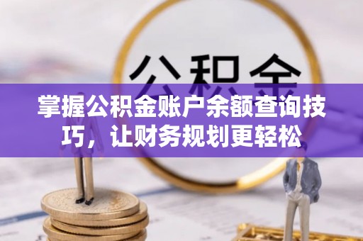 望谟掌握公积金账户余额查询技巧，让财务规划更轻松