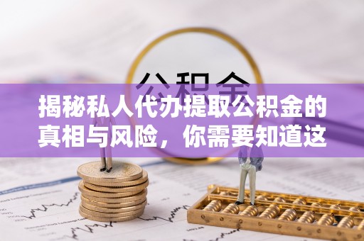 望谟揭秘私人代办提取公积金的真相与风险，你需要知道这些！