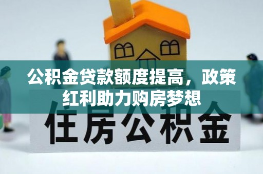 望谟公积金贷款额度提高，政策红利助力购房梦想