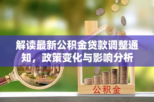 望谟解读最新公积金贷款调整通知，政策变化与影响分析