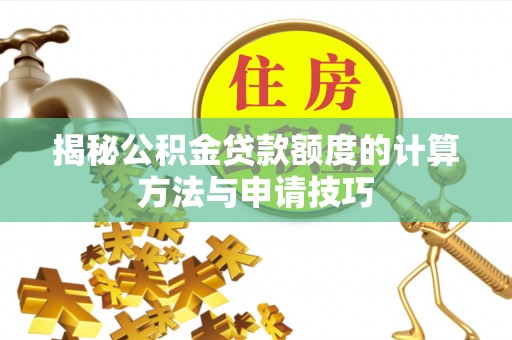 望谟揭秘公积金贷款额度的计算方法与申请技巧