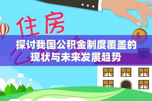 望谟探讨我国公积金制度覆盖的现状与未来发展趋势