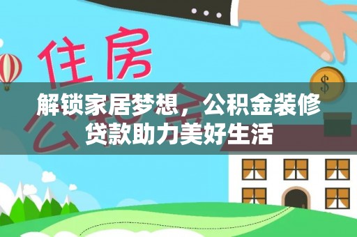 望谟解锁家居梦想，公积金装修贷款助力美好生活
