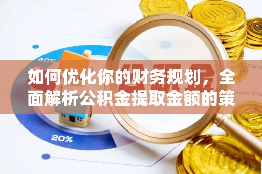 望谟如何优化你的财务规划，全面解析公积金提取金额的策略与技巧