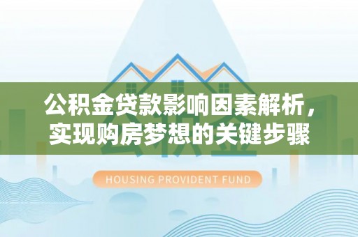 望谟公积金贷款影响因素解析，实现购房梦想的关键步骤