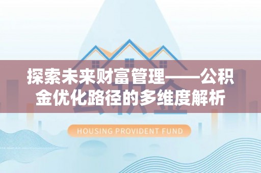 望谟探索未来财富管理——公积金优化路径的多维度解析