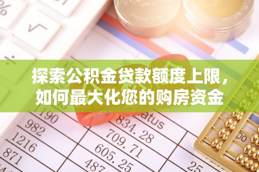 望谟探索公积金贷款额度上限，如何最大化您的购房资金