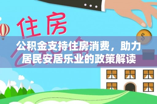 望谟公积金支持住房消费，助力居民安居乐业的政策解读