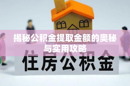 望谟揭秘公积金提取金额的奥秘与实用攻略