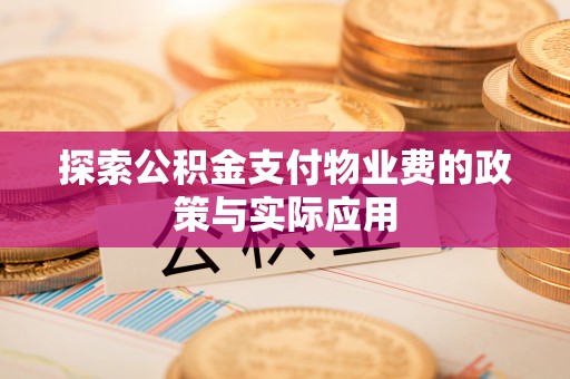 望谟探索公积金支付物业费的政策与实际应用