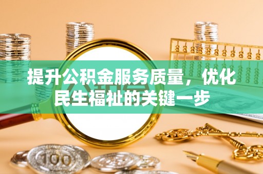 望谟提升公积金服务质量，优化民生福祉的关键一步