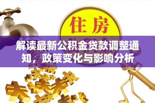 望谟解读最新公积金贷款调整通知，政策变化与影响分析