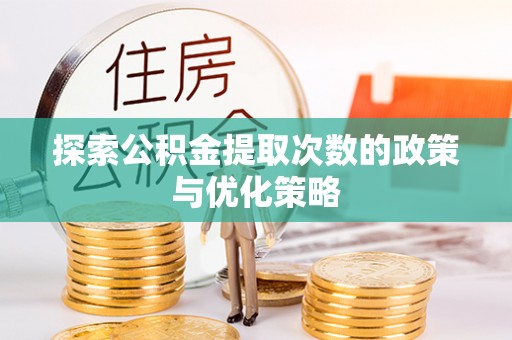 望谟探索公积金提取次数的政策与优化策略