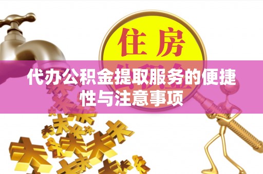 望谟代办公积金提取服务的便捷性与注意事项