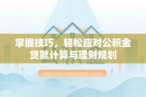 望谟掌握技巧，轻松应对公积金贷款计算与理财规划