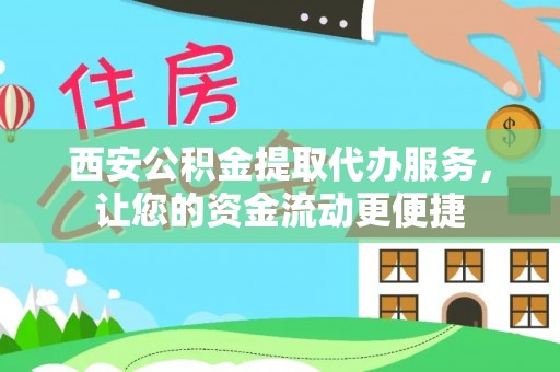 望谟西安公积金提取代办服务，让您的资金流动更便捷