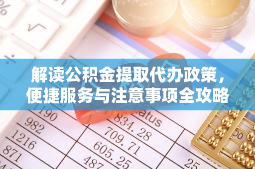 望谟解读公积金提取代办政策，便捷服务与注意事项全攻略