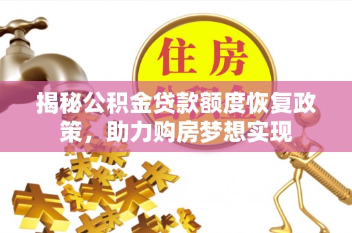 望谟揭秘公积金贷款额度恢复政策，助力购房梦想实现