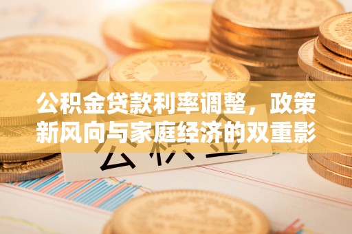 望谟公积金贷款利率调整，政策新风向与家庭经济的双重影响